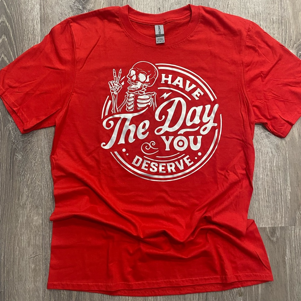 New! Have the day you deserve skeleton tee
